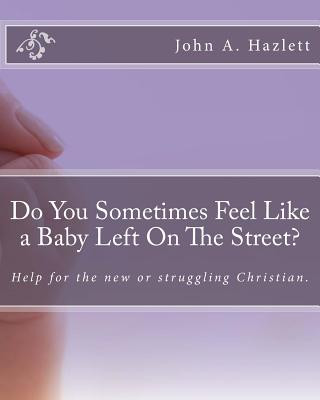Könyv Do You Sometimes Feel Like a Baby Left On The Street?: Help for the new or struggling Christian. Mr John a Hazlett