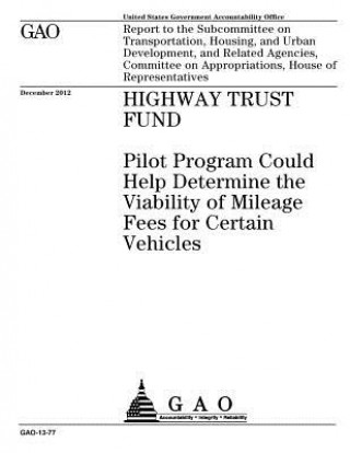 Kniha Highway Trust Fund: Pilot Program Could Help Determine the Viability of Mileage Fees for Certain Vehicles: Report to the Subcommittee on T U S Government Accountability Office