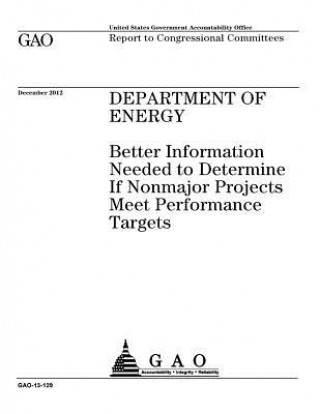 Könyv Department of Energy: better information needed to determine if nonmajor projects meet performance targets: report to congressional committe U S Government Accountability Office