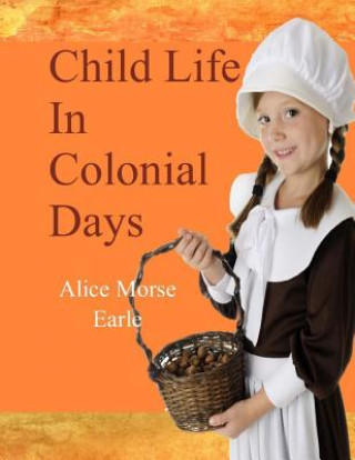 Книга Child Life in Colonial Days Alice Morse Earle