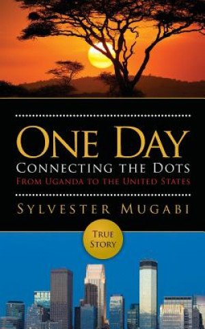 Könyv One Day: Connecting the Dots From Uganda to the United States Sylvester Mugabi