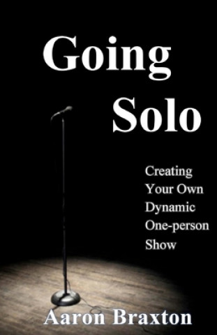 Книга Going Solo: Creating Your Own Dynamic One-Person Show Aaron Braxton