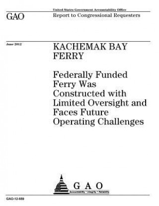 Kniha Kachemak Bay ferry: federally funded ferry was constructed with limited oversight and faces future operating challenges: report to congres U S Government Accountability Office