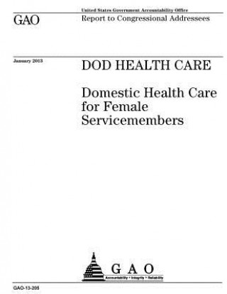 Book DOD health care: domestic health care for female servicemembers: report to congressional addressees. U S Government Accountability Office