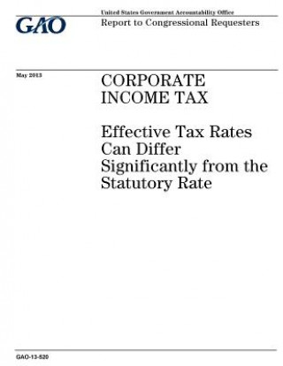Kniha Corporate income tax: effective tax rates can differ significantly from the statutory rate: report to congressional requesters. U S Government Accountability Office