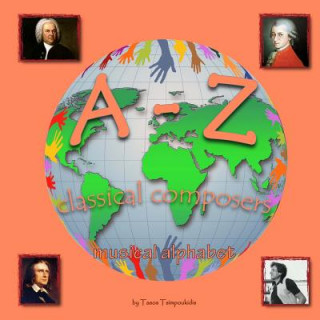 Book A-Z classical composers: Learning the ABC with the help of the classical composers of the world (musical alphabet) (A to Z early learning Book Tasos Tsimpoukidis