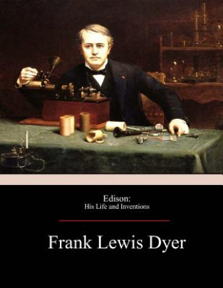 Könyv Edison: His Life and Inventions Frank Lewis Dyer