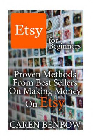 Könyv Etsy for Beginners: Proven Methods From Best Sellers On Making Money On Etsy: (Etsy Business, Etsy Store) Caren Benbow