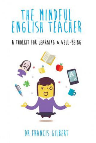 Kniha The Mindful English Teacher: A Toolkit for Learning & Well-Being Dr Francis Gilbert