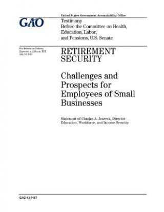 Knjiga Retirement security: challenges and prospects for employees of small businesses: testimony before the Committee on Health, Education, Labor U S Government Accountability Office