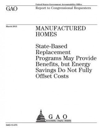 Knjiga Manufactured homes: state-based replacement programs may provide benefits, but energy savings do not fully offset costs: report to congres U S Government Accountability Office