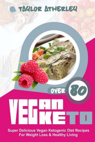 Könyv Vegan Keto: 80+ Super Delicious Vegan Ketogenic Diet Recipes for Weight Loss & Healthy Living Taylor Atherley