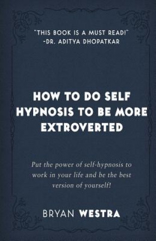 Книга How To Do Self Hypnosis To Be More Extroverted Bryan Westra