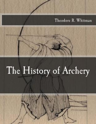 Book The History of Archery Theodore R Whitman