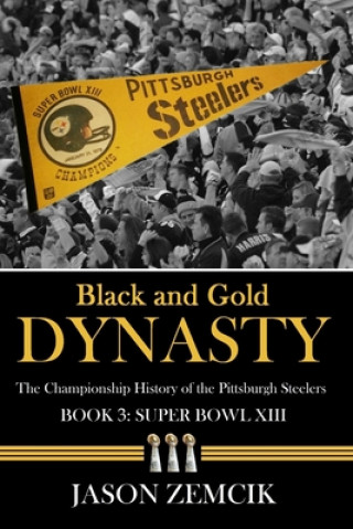 Könyv Black and Gold Dynasty (Book 3): The Championship History of the Pittsburgh Steelers Jason Zemcik