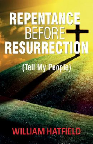 Carte Repentance before Resurrection: Tell My People William Roy Hatfield