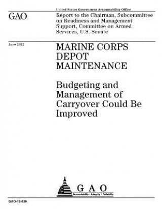 Könyv Marine Corps depot maintenance: budgeting and management of carryover could be improved: report to the Chairman, Subcommittee on Readiness and Managem U S Government Accountability Office