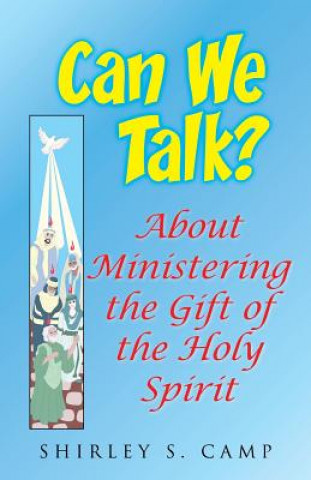 Kniha CAN WE TALK? About Ministering the Gift of the Holy Spirit: The Ministry of the Watchman Empowerment Series Shirley Camp