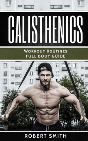 Книга Calisthenics: Workout Routines - Full Body Transformation Guide Robert Smith