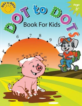 Kniha Dot to Dot Book for Kids Ages 3+: Children Activity Connect the dots, Coloring Book for Kids Ages 2-4 3-5 Activity for Kids Workbook Designer