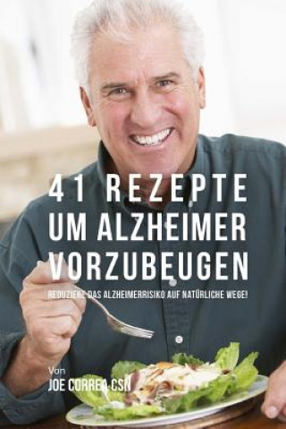 Carte 41 Rezepte um Alzheimer vorzubeugen: Reduziere das Alzheimerrisiko auf natürliche Wege! Joe Correa Csn