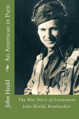 Kniha An American in Paris: The War Story of Lieutenant John Heald, Bombardier John Heald