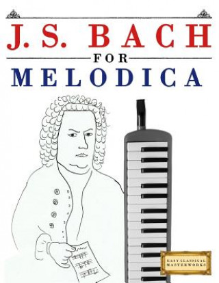 Kniha J. S. Bach for Melodica: 10 Easy Themes for Melodica Beginner Book Easy Classical Masterworks