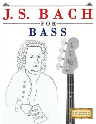 Carte J. S. Bach for Bass: 10 Easy Themes for Bass Guitar Beginner Book Easy Classical Masterworks