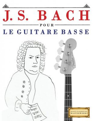 Könyv J. S. Bach Pour Le Guitare Basse: 10 Pi Easy Classical Masterworks