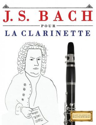 Kniha J. S. Bach Pour La Clarinette: 10 Pi Easy Classical Masterworks