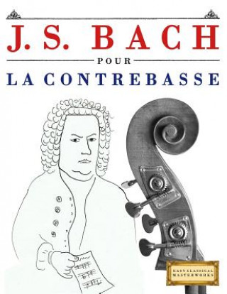 Kniha J. S. Bach Pour La Contrebasse: 10 Pi Easy Classical Masterworks