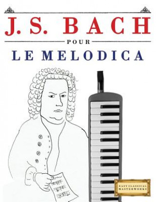 Kniha J. S. Bach Pour Le Melodica: 10 Pi Easy Classical Masterworks