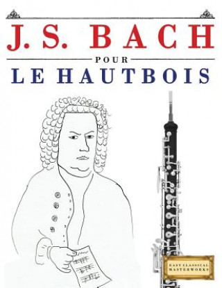 Kniha J. S. Bach Pour Le Hautbois: 10 Pi Easy Classical Masterworks