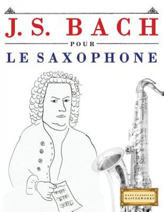 Könyv J. S. Bach Pour Le Saxophone: 10 Pi Easy Classical Masterworks