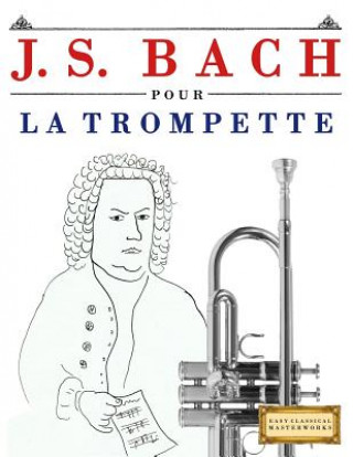 Kniha J. S. Bach Pour La Trompette: 10 Pi Easy Classical Masterworks