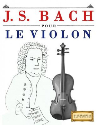 Kniha J. S. Bach Pour Le Violon: 10 Pi Easy Classical Masterworks