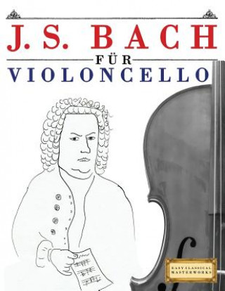 Könyv J. S. Bach Für Violoncello: 10 Leichte Stücke Für Violoncello Anfänger Buch Easy Classical Masterworks