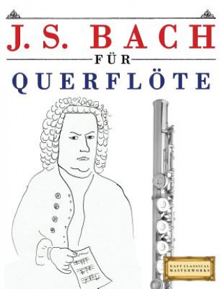 Kniha J. S. Bach Für Querflöte: 10 Leichte Stücke Für Querflöte Anfänger Buch Easy Classical Masterworks