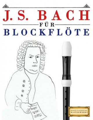 Książka J. S. Bach Für Blockflöte: 10 Leichte Stücke Für Blockflöte Anfänger Buch Easy Classical Masterworks