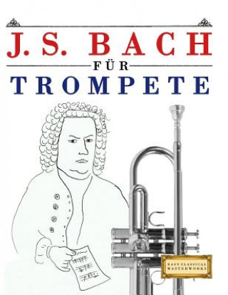 Kniha J. S. Bach Für Trompete: 10 Leichte Stücke Für Trompete Anfänger Buch Easy Classical Masterworks