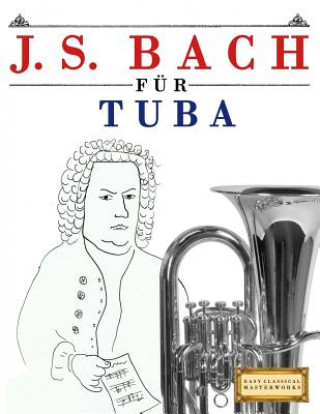 Kniha J. S. Bach Für Tuba: 10 Leichte Stücke Für Tuba Anfänger Buch Easy Classical Masterworks