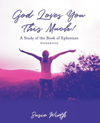 Książka God Loves You This Much - Workbook: A Story Of Love, Loss, and Leaning Into Jesus Susie Wirth