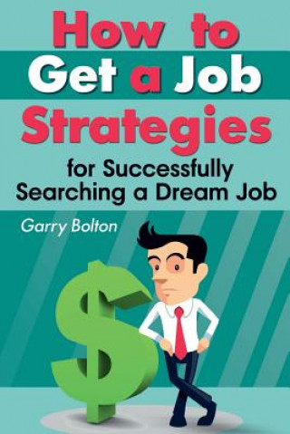 Könyv How to Get a Job: Strategies for Successfully Searching a Dream Job Garry Bolton