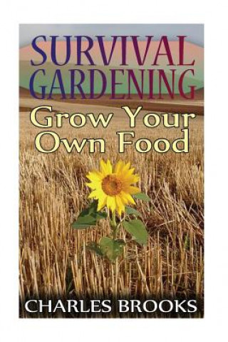 Carte Survival Gardening: Grow Your Own Food: (Off-Grid Living, Self-Sustainable Living) Charles Brooks