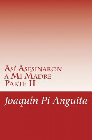 Книга Así Asesinaron a mi Madre: Parte II Mr Joaquin Pi Anguita