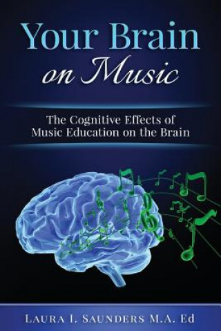Kniha Your Brain on Music: The Cognitive Benefits of Music Education Laura Saunders