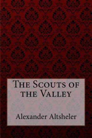 Carte The Scouts of the Valley Joseph Alexander Altsheler Joseph Alexander Altsheler