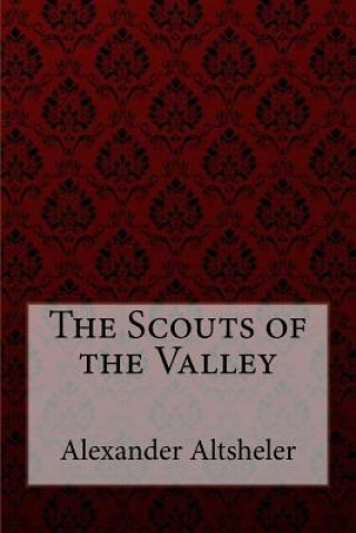 Kniha The Scouts of the Valley Joseph Alexander Altsheler Joseph Alexander Altsheler