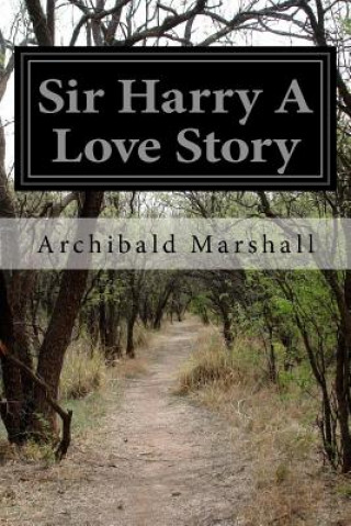 Книга Sir Harry A Love Story Archibald Marshall