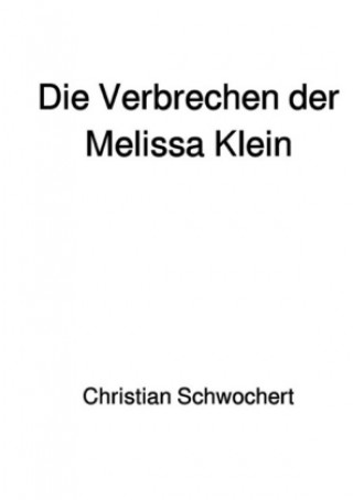 Kniha Die Verbrechen der Melissa Klein Christian Schwochert